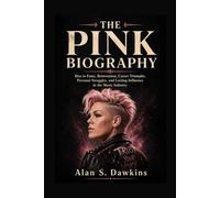 THE PINK BIOGRAPHY: Rise to Fame, Reinvention, Career Triumphs, Personal Struggles, and Lasting Influence in the Music Industry