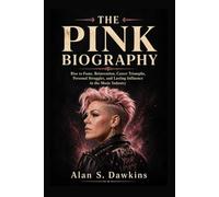 THE PINK BIOGRAPHY: Rise to Fame, Reinvention, Career Triumphs, Personal Struggles, and Lasting Influence in the Music Industry