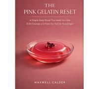 The Pink Gelatin Reset: A Simple Daily Ritual That Heals Your Gut, Ends Cravings, and Makes You Feel Like Yourself Again