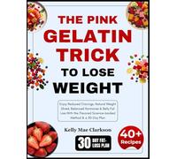 The Pink Gelatin Trick To Lose Weight: Enjoy Reduced Cravings, Natural Weight Shred, Balanced Hormones & Belly Fat Loss With the Flavored Science-backed Method & a 30-Day Plan