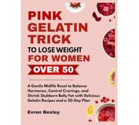 The Pink Gelatin Trick To Lose Weight for Women After 50: A Gentle Midlife Reset to Balance Hormones, Control Cravings, and Shrink Stubborn Belly Fat with Delicious Gelatin Recipes and a 30-Day Plan