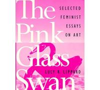The Pink Glass Swan: Selected Feminist Essays on Art