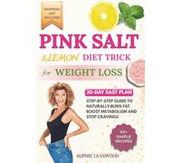 The Pink Salt and Lemon Diet Trick For Weight Loss: 101+ Delicious Recipes & a 30-Day Success Plan to Weight Loss, Burn Fat Naturally, Boost Metabolism, and Stop Cravings