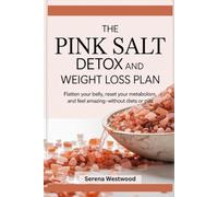 The Pink Salt Detox and Weight Loss Plan: Flatten Your Belly, Reset Your Metabolism, and Feel Amazing-Without Diets or Pills