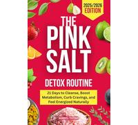 THE PINK SALT DETOX ROUTINE: 21 Days to Cleanse, Boost Metabolism, Curb Cravings, and Feel Energized Naturally