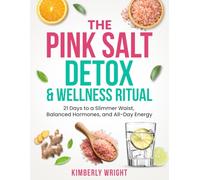 THE PINK SALT DETOX & WELLNESS RITUAL: 21 Days to a Slimmer Waist, Balanced Hormones, and All-Day Energy