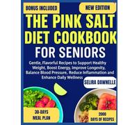 The Pink Salt Diet Cookbook for Seniors: Gentle, Flavorful Recipes to Support Healthy Weight, Boost Energy, Improve Longevity, Balance Blood Pressure, Reduce Inflammation, and Enhance daily wellness