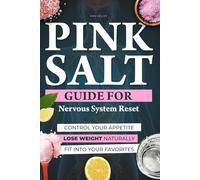 The Pink Salt Guide for Nervous System Reset: The Only Science-Based Guide to End Hormonal Cravings, Reduce Bloating, Fight Fatigue, and Reclaim Energy for Natural Weight Loss