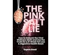 The Pink Salt Lie: How to Debunk the Viral Wellness Myth and Use the Truth for a 4-Week Fat Loss & Digestive Health Reset