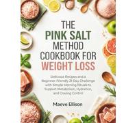 The Pink Salt Method Cookbook for Weight Loss: Delicious Recipes and a Beginner-Friendly 21-Day Challenge with Simple Morning Rituals to Support Metabolism, Hydration, and Craving Control