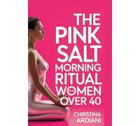 The Pink Salt Morning Ritual for Women Over 40: The 5-Minute Morning Ritual to Melt Belly Bloat, Boost Energy, Crush Cravings, and Support Natural Weight Loss During Menopause and Perimenopause
