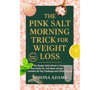 The Pink Salt Morning Trick for Weight Loss: The Simple Daily Ritual to Detox, Burn Belly Fat, and Boost Energy - Includes 28-Day Challenge and Quick Recipes