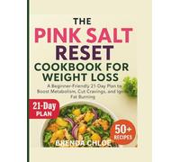 The Pink Salt Reset Cookbook for Weight Loss: A Beginner-Friendly 21-Day Plan to Boost Metabolism, Cut Cravings, and Ignite Fat Burning