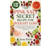 The Pink Salt Secret Recipe for Weight Loss: A Simple 21-Day Morning Ritual Trick to Support Metabolism, Transform Sleep, Reduce Bloating, and Naturally Aid Fat Loss