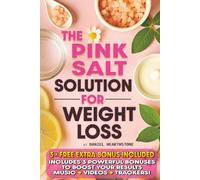 The Pink Salt Solution for Weight Loss: A Science-Based 21-Day Morning Ritual to Burn Fat, Boost Metabolism & Lose Weight Naturally with Easy Recipes That Use the Pink Salt Trick and Actually Work