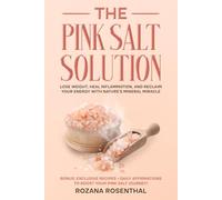 The Pink Salt Solution: Lose Weight, Heal Inflammation, and Reclaim Your Energy with Nature's Mineral Miracle: 2 (Weight Loss / Health)