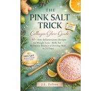 The Pink Salt Trick Collagen Glow Guide: 80+ Anti-Inflammatory Recipes for Weight Loss, Belly Fat, Hormone Balance & Glowing Skin in 21 Days