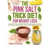 The Pink Salt Trick Diet for Weight Loss: Harness the Power of Himalayan Pink Salt for Natural Weight Loss, Detox, and Metabolism Boosting Recipes. Includes a 30-Day Meal Plan with Recipes.
