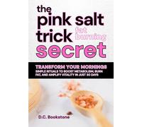 The Pink Salt Trick Fat-Burning Secret: Transform Your Mornings! A Simple Ritual to Boost Metabolism, Burn Fat, and Amplify Vitality in Just 30 Days