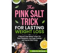 The Pink Salt Trick for Lasting Weight Loss: A natural 21-day method to burn fat, reset metabolism, curb sugar cravings, and improve daily energy.