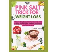 THE PINK SALT TRICK FOR WEIGHT LOSS 2025: A Simple Daily Detox Ritual for Women to Curb Cravings, Burn Belly Fat, and Boost Metabolism Naturally in 21 Days