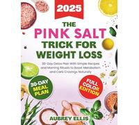 The Pink Salt Trick for Weight Loss: 30-Day Detox Plan with Simple Recipes and Morning Rituals to Boost Metabolism and Curb Cravings Naturally