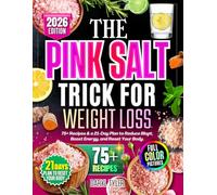 The Pink Salt Trick for Weight Loss: 75+ Recipes & a 21-Day Plan to Reduce Bloat, Boost Energy, and Reset Your Body