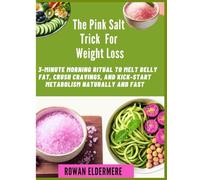 The Pink Salt Trick for Weight Loss: A 3-Minute Morning Ritual to Melt Belly Fat, Crush Cravings, and Kick-start Metabolism Naturally and Fast