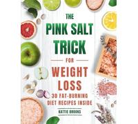 The Pink Salt Trick for Weight Loss: A Natural Approach to Reducing Cravings, Balancing Hormones, and Supporting Daily Fat Burn with 30 Fat-Burning Diets Recipes