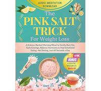 The Pink Salt Trick For Weight Loss: A Science-Backed Morning Ritual to Gently Burn Fat, Curb Cravings, Balance Hormones & Heal Emotional Eating-No Dieting, Just 60 Seconds a Day