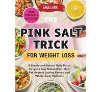 The Pink Salt Trick for Weight Loss: A Simple and Natural Daily Ritual to Ignite Your Metabolism, Melt Fat, Restore Lasting Energy, and Whole-Body Wellness