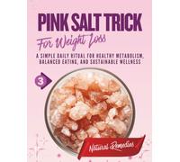 The Pink Salt Trick for Weight Loss: A Simple Daily Ritual for Healthy Metabolism, Balanced Eating, and Sustainable Wellness