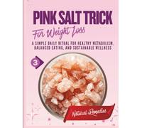 The Pink Salt Trick for Weight Loss: A Simple Daily Ritual for Healthy Metabolism, Balanced Eating, and Sustainable Wellness