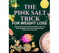 The Pink Salt Trick for Weight Loss: A Simple, Science-Backed Morning Ritual to Burn Fat, Boost Metabolism, and Curb Cravings With Easy Recipes and 21-Days Plan