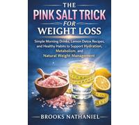 The Pink Salt Trick for Weight Loss: Simple Morning Drinks, Lemon Detox Recipes, and Healthy Habits to Support Hydration, Metabolism, and Natural Weight Management