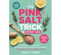 The Pink Salt Trick for Weight Loss: The 30-Day Mineral Reset Plan: Restore Your Energy, Revitalize Your Metabolism, and Support Healthy Weight Naturally