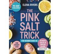 THE PINK SALT TRICK FOR WOMEN OVER 40: 90 Days of Science-Backed Rituals, Clean Recipes & Holistic Wellness for Hormonal Balance, Energy & Lasting Weight Loss