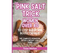 The Pink Salt Trick for Women Over 40 to Lose Bloat and Boost Energy: The Complete Hydration, Detox & Weight Loss Guide