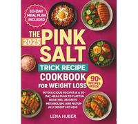 The Pink Salt Trick Recipe Cookbook For Weight Loss: 90+ Delicious Recipes & a 30-Day Meal Plan to Flatten Bloating, Reignite Metabolism, and Naturally Boost Fat Loss”