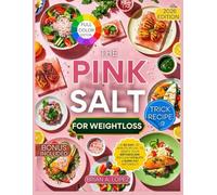 The Pink Salt Trick Recipe for Weight Loss: A 30-Day, 10-Minute Ritual to Ignite Your Metabolism, Reclaim Vitality & Burn Fat Naturally
