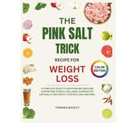 The Pink Salt Trick Recipe for Weight Loss: A Complete Guide to Boosting Metabolism, Supporting Overall Wellness, Burning Fat Naturally and Gently Controlling Cravings