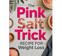 The Pink Salt Trick Recipe for Weight Loss: A Quick-Start Meal Guide to Reduce Inflammation and Boost Metabolism Naturally