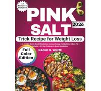 The Pink Salt Trick Recipe for Weight Loss [Full Color Edition]: 3-in-1 | 100+ Diet to Boost Metabolism, Increase Energy, Feel Satisfied & Burn Fat - Includes a 30 -Day Challenge to Boost Metabolism