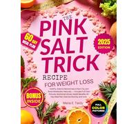 The Pink Salt Trick Recipe for Weight Loss: Healthy, Science-Backed way to Burn Fat, and Boost Metabolism Naturally - Includes Full Color Pictures, Nutritional Values, Health Benefits, 60-Day Meal Pla