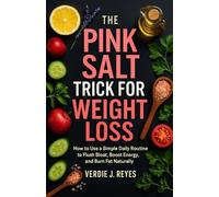 The Pink Salt Trick Recipe for Weight Loss: How to Use a Simple Daily Routine to Flush Bloat, Boost Energy, and Burn Fat Naturally