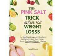 The Pink Salt Trick Recipe For Weight Loss: Morning Ritual Recipes to Detox, Burn Fat, Curb Cravings, Boost Energy, Reduce Bloating, and Balance Minerals