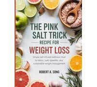 The Pink Salt Trick Recipe for Weight Loss.: Simple Salt-Infused Wellness Ritual to Detox, Curb Appetite, and Support Sustainable Weight Management