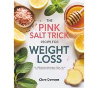 The Pink Salt Trick Recipe for Weight Loss: The 2-Minute Morning Recipe to Detox, Fire Up Your Metabolism & Burn Belly Fat Naturally