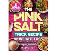 The Pink Salt Trick Recipe for Weight Loss: The Easiest Morning Ritual To Supercharge Your Health & Vitality + A 30 Day Challenge To Boost Metabolism & Naturally Burn Fat