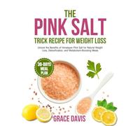 The Pink Salt Trick Recipe for Weight Loss: Unlock the Benefits of Himalayan Pink Salt for Natural Weight Loss, Detoxification, and Metabolism-Boosting Meals.